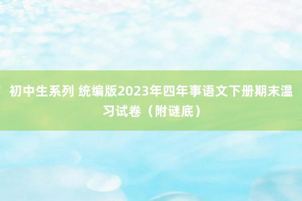 初中生系列 统编版2023年四年事语文下册期末温习试卷（附谜底）