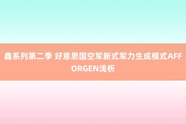 鑫系列第二季 好意思国空军新式军力生成模式AFFORGEN浅析