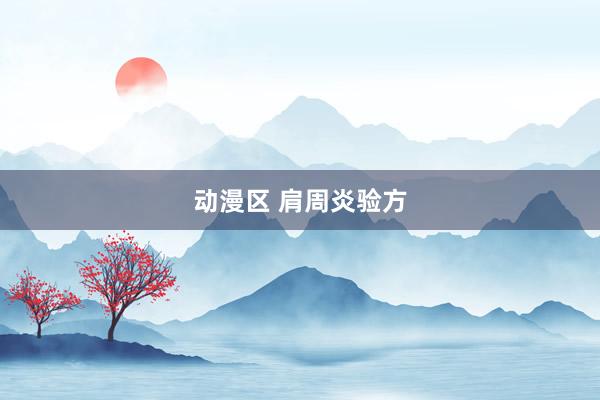 动漫区 肩周炎验方